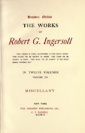 [Gutenberg 38812] • The Works of Robert G. Ingersoll, Vol. 12 (of 12) / Dresden Edition—Miscellany